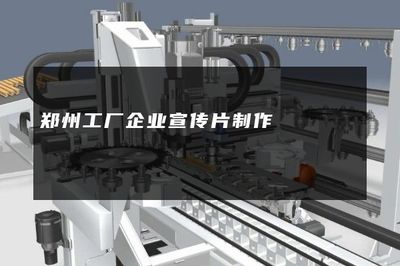 郑州工厂企业宣传片制作